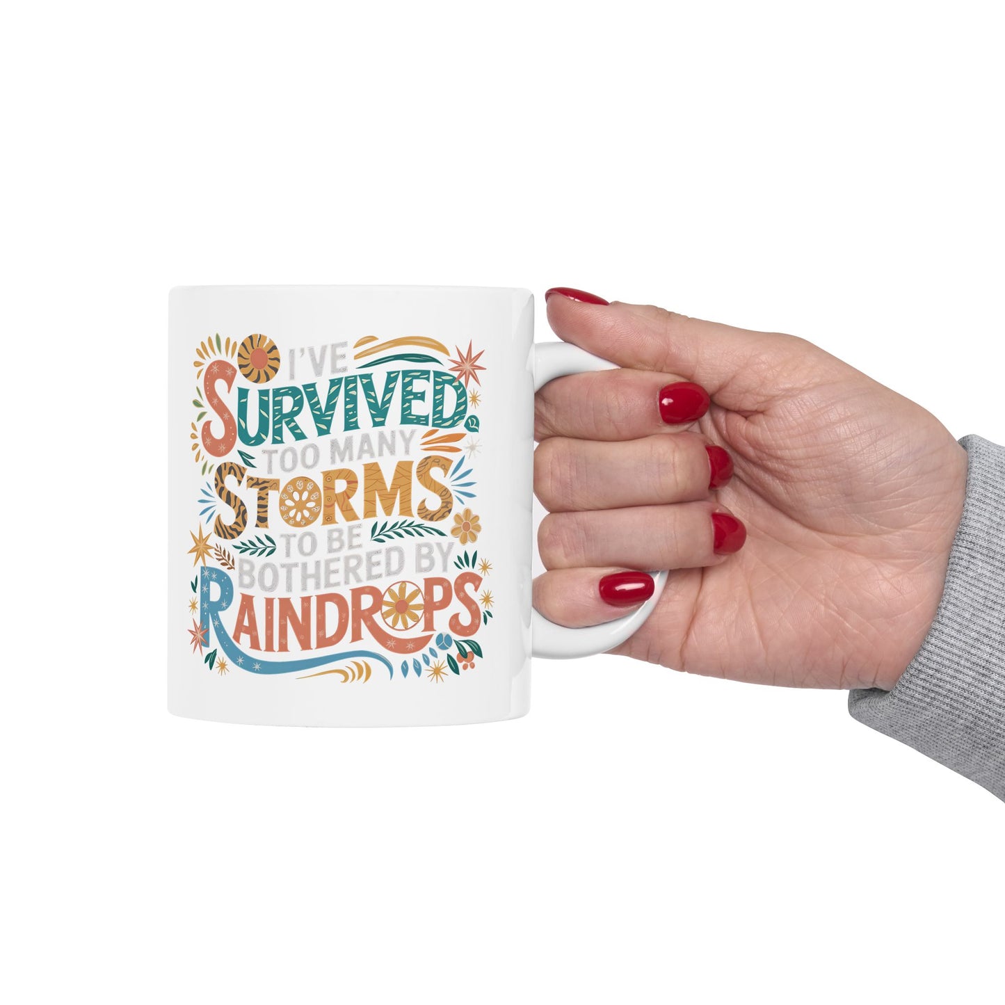 I've Survived Too Many Storms to be Bothered by Raindrops - Inspirational and Motivational 11oz and 15oz Ceramic Mug