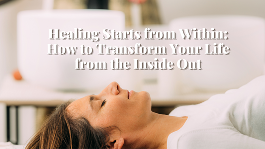 Healing Starts from Within: How to Transform Your Life from the Inside Out