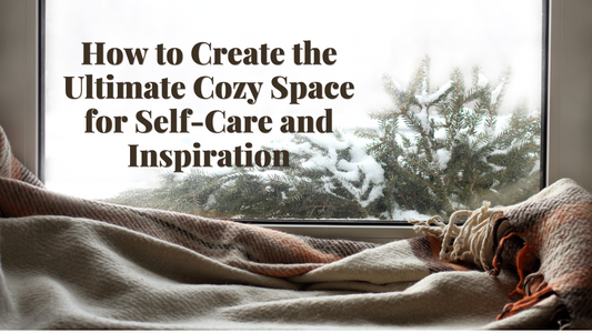 How to Create the Ultimate Cozy Space for Self-Care and Inspiration