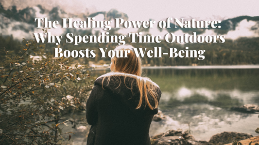 The Healing Power of Nature: Why Spending Time Outdoors Boosts Your Well-Being